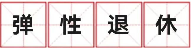 弹性退休制度全面解读:如何“弹”?养老金怎么领?(图1) 官方最新解读!弹性退休怎么“弹”?往前、往后如何“弹”?怎样办理?(内含计算器)
