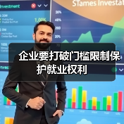 企业要打破门槛限制保护就业权利(图2) 企业要打破门槛限制保护就业权利(图2)