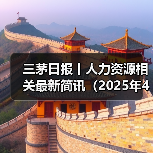 三茅日报丨人力资源相关最新简讯(2025年4月17日)(图1) 三茅日报丨人力资源相关最新简讯(2025年4月17日)(图1)