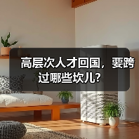 高层次人才回国,要跨过哪些坎儿?(图1) 高层次人才回国,要跨过哪些坎儿?(图1)