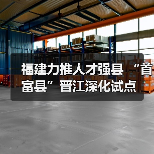福建力推人才强县 “首富县”晋江深化试点(图2) 福建力推人才强县 “首富县”晋江深化试点(图2)