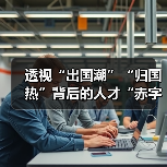 透视“出国潮”“归国热”背后的人才“赤字”(图3) 透视“出国潮”“归国热”背后的人才“赤字”(图3)
