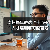 贵州每年遴选“十百千”人才培训费可超百万(图4) 贵州每年遴选“十百千”人才培训费可超百万(图4)