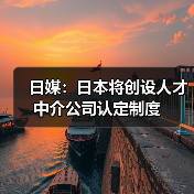 日媒:日本将创设人才中介公司认定制度(图4) 日媒:日本将创设人才中介公司认定制度(图4)
