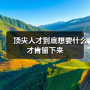 顶尖人才到底想要什么才肯留下来(图2) 顶尖人才到底想要什么才肯留下来(图2)