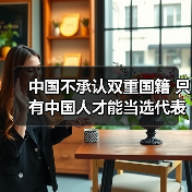 中国不承认双重国籍 只有中国人才能当选代表(图4) 中国不承认双重国籍 只有中国人才能当选代表(图4)