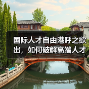 国际人才自由港呼之欲出,如何破解高端人才引进难题?(图2) 国际人才自由港呼之欲出,如何破解高端人才引进难题?(图2)