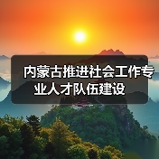 内蒙古推进社会工作专业人才队伍建设（图3）