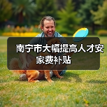 南宁市大幅提高人才安家费补贴(图4) 南宁市大幅提高人才安家费补贴(图4)