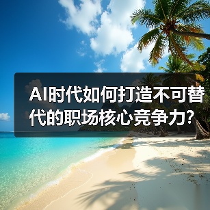 AI时代如何打造不可替代的职场核心竞争力？（图1）