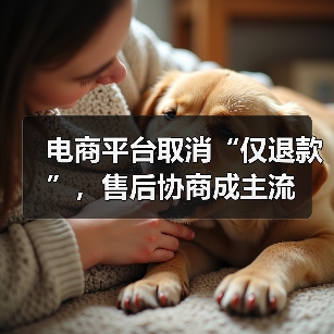 电商平台取消“仅退款”,售后协商成主流(图4) 电商平台取消“仅退款”,售后协商成主流(图4)