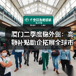 厦门二季度稳外贸:高额补贴助企拓展全球市场(图2) 厦门二季度稳外贸:高额补贴助企拓展全球市场(图2)