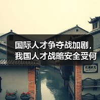 国际人才争夺战加剧,我国人才战略安全受何冲击?(图4) 国际人才争夺战加剧,我国人才战略安全受何冲击?(图4)