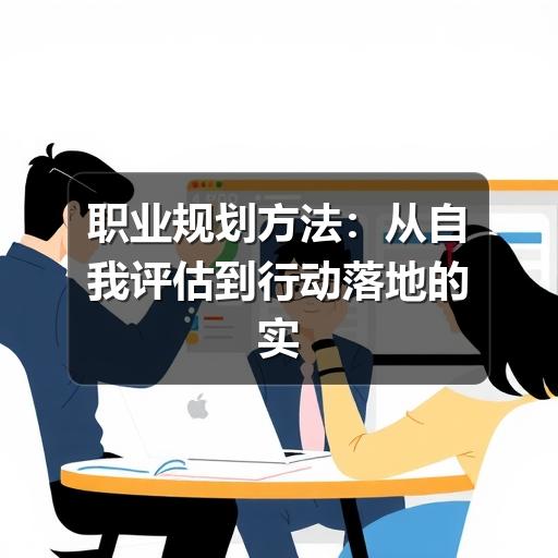 职业规划方法:从自我评估到行动落地的实用指南(图2) 职业规划方法:从自我评估到行动落地的实用指南