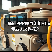 新疆PPP项目如何打造专业人才队伍?(图3) 新疆PPP项目如何打造专业人才队伍?(图3)