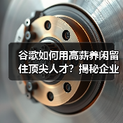 谷歌如何用高薪养闲留住顶尖人才?揭秘企业留人新策略(图1) 谷歌如何用高薪养闲留住顶尖人才?揭秘企业留人新策略(图1)