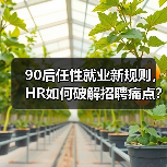 90后任性就业新规则,HR如何破解招聘痛点?(图3) 90后任性就业新规则,HR如何破解招聘痛点?(图3)