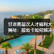 甘肃高层次人才福利大揭秘:服务卡如何解决后顾之忧(图1) 甘肃高层次人才福利大揭秘:服务卡如何解决后顾之忧(图1)