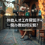 外籍人才工作居留许可一窗办理如何实现?(图3) 外籍人才工作居留许可一窗办理如何实现?(图3)