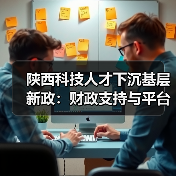 陕西科技人才下沉基层新政:财政支持与平台建设如何破局?(图3) 陕西科技人才下沉基层新政:财政支持与平台建设如何破局?(图3)