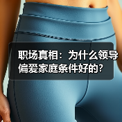 职场真相：为什么领导偏爱家庭条件好的？（图1）