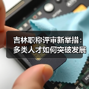 吉林职称评审新举措:多类人才如何突破发展瓶颈?(图4) 吉林职称评审新举措:多类人才如何突破发展瓶颈?(图4)