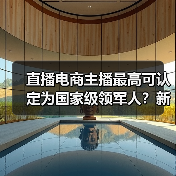 直播电商主播最高可认定为国家级领军人?新政解读(图1) 直播电商主播最高可认定为国家级领军人?新政解读(图1)