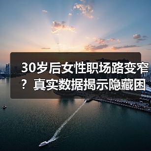 30岁后女性职场路变窄?真实数据揭示隐藏困境(图2) 30岁后女性职场路变窄?真实数据揭示隐藏困境(图2)