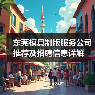 东莞模具制版服务公司推荐及招聘信息详解（图2）