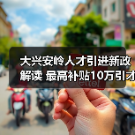 大兴安岭人才引进新政解读 最高补贴10万引才(图4) 大兴安岭人才引进新政解读 最高补贴10万引才(图4)