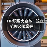 HR职场大变革:这些趋势你必须掌握!(图1) HR职场大变革:这些趋势你必须掌握!(图1)