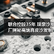 联合控股35年 瑞豪沙发厂揭秘高端真皮沙发制造密码（图3）