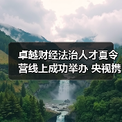 卓越财经法治人才夏令营线上成功举办 央视携手选拔优秀学子(图3) 卓越财经法治人才夏令营线上成功举办 央视携手选拔优秀学子(图3)