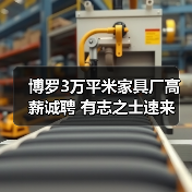 博罗3万平米家具厂高薪诚聘 有志之士速来(图4) 博罗3万平米家具厂高薪诚聘 有志之士速来(图4)
