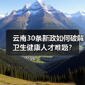 云南30条新政如何破解卫生健康人才难题?(图3) 云南30条新政如何破解卫生健康人才难题?(图3)