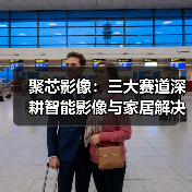 聚芯影像:三大赛道深耕智能影像与家居解决方案(图3) 聚芯影像:三大赛道深耕智能影像与家居解决方案(图3)