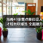 海南43家重点单位设人才服务联络员 全面提升服务体系（图3）
