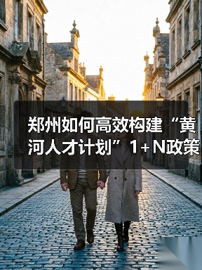 郑州如何高效构建“黄河人才计划”1+N政策体系?(图3) 郑州如何高效构建“黄河人才计划”1+N政策体系?(图3)
