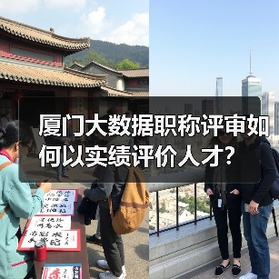 厦门大数据职称评审如何以实绩评价人才？（图4）