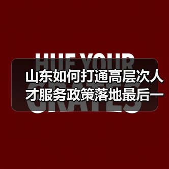 山东如何打通高层次人才服务政策落地最后一公里?(图2) 山东如何打通高层次人才服务政策落地最后一公里?(图2)