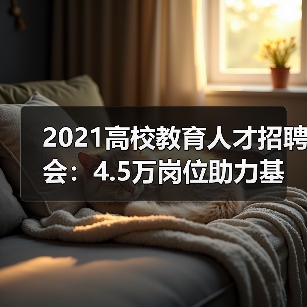2021高校教育人才招聘会：4.5万岗位助力基层就业，直播带岗新尝试（图3）