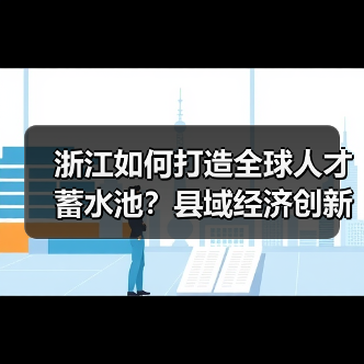 浙江如何打造全球人才蓄水池?县域经济创新路径解析(图1) 浙江如何打造全球人才蓄水池?县域经济创新路径解析(图1)