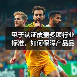 电子认证覆盖多项行业标准,如何保障产品品质?(图3) 电子认证覆盖多项行业标准,如何保障产品品质?(图3)