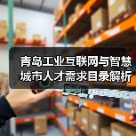 青岛工业互联网与智慧城市人才需求目录解析(图4) 青岛工业互联网与智慧城市人才需求目录解析(图4)