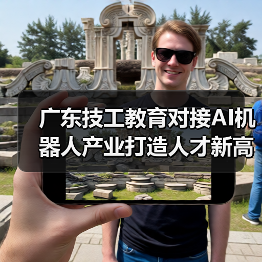 广东技工教育对接AI机器人产业打造人才新高地（图2）