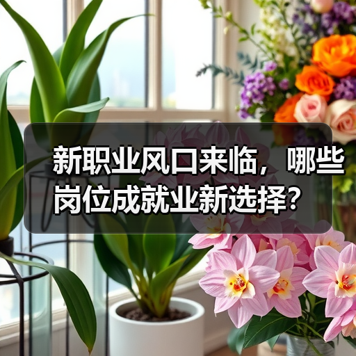 新职业风口来临,哪些岗位成就业新选择?(图1) 新职业风口来临,哪些岗位成就业新选择?(图1)
