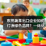 东莞蔬果出口企业如何打造绿色品牌？一体化运营保障品质（图2）