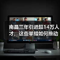 南昌三年引进超14万人才,这些举措如何推动城市发展?(图4) 南昌三年引进超14万人才,这些举措如何推动城市发展?(图4)