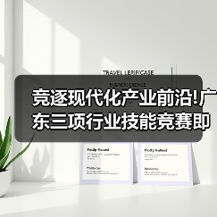 竞逐现代化产业前沿!广东三项行业技能竞赛即将举办(图3) 竞逐现代化产业前沿!广东三项行业技能竞赛即将举办(图3)