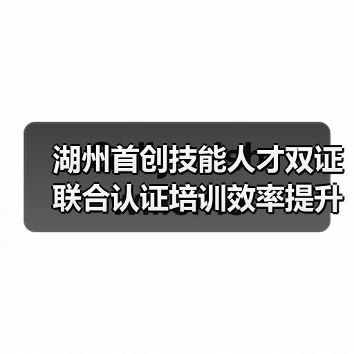 湖州首创技能人才双证联合认证培训效率提升50%(图3) 湖州首创技能人才双证联合认证培训效率提升50%(图3)